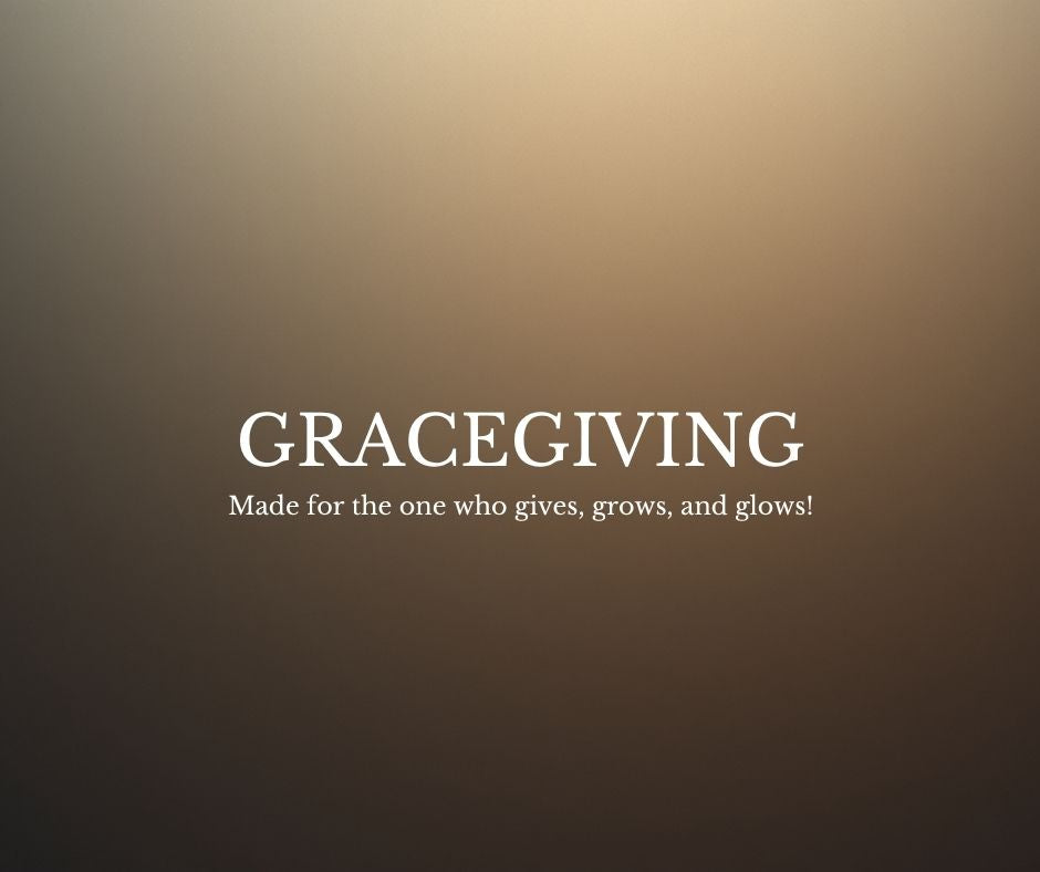 Gracegivings: Made for the One Who Gives, Grows, and Glows.